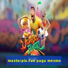 masterpix.fun paga mesmo